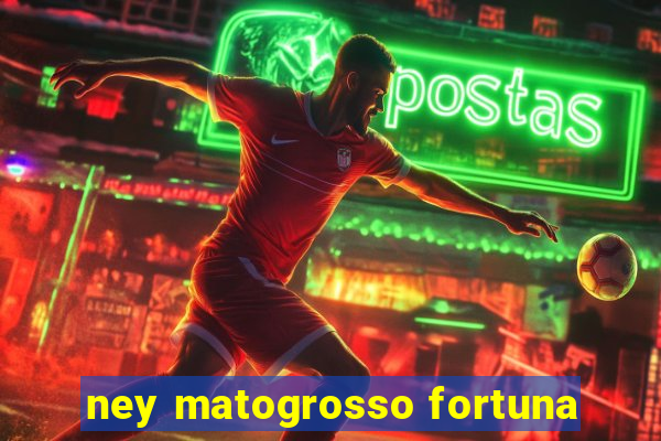 ney matogrosso fortuna